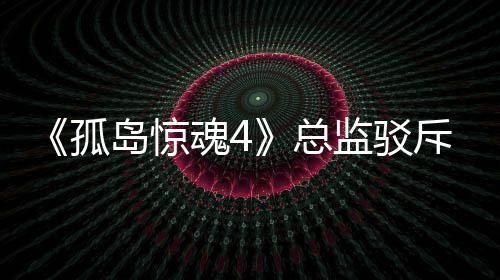 孤关于改编言论岛惊导演魂4总作品监驳斥电视剧